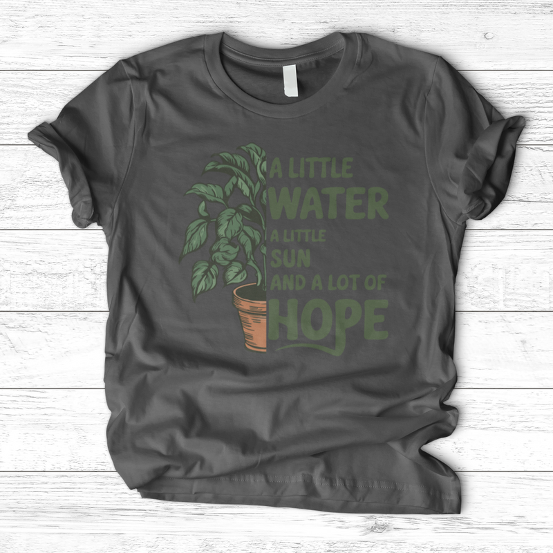 A Little Water, A Little Sun, & A Lot of Hope T-Shirt