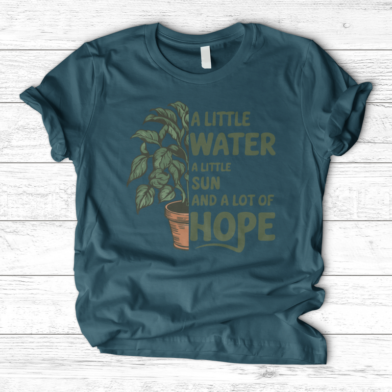 A Little Water, A Little Sun, & A Lot of Hope T-Shirt