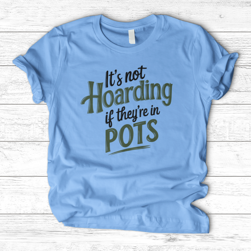 It’s Not Hoarding If They’re in Pots T-Shirt