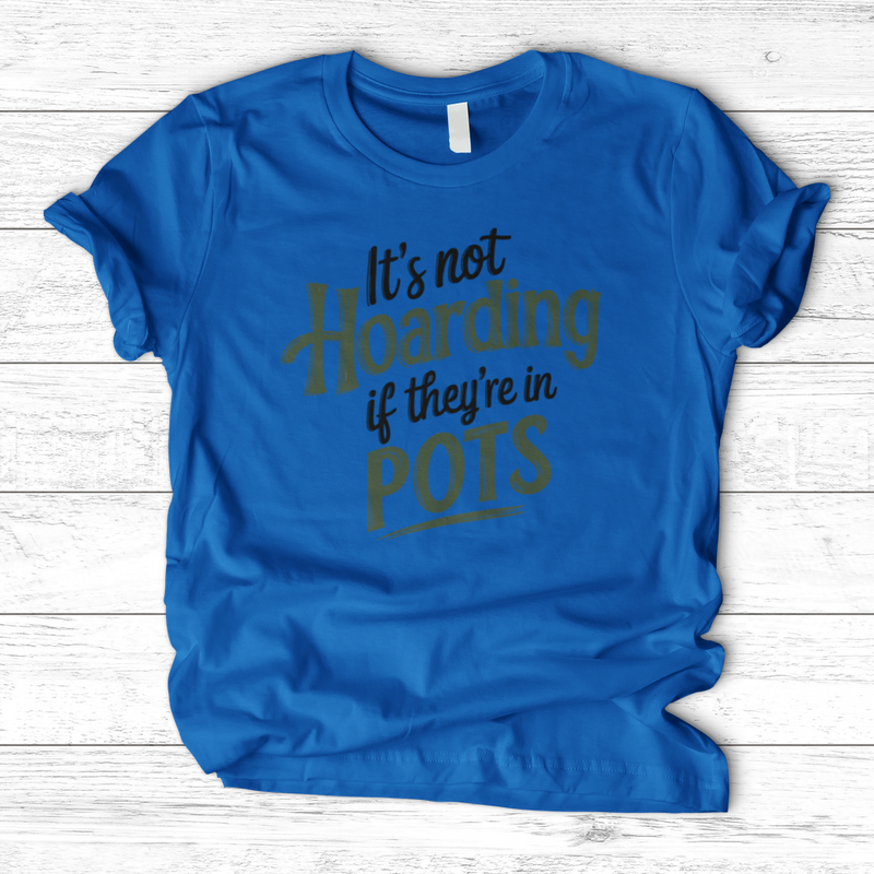 It’s Not Hoarding If They’re in Pots T-Shirt