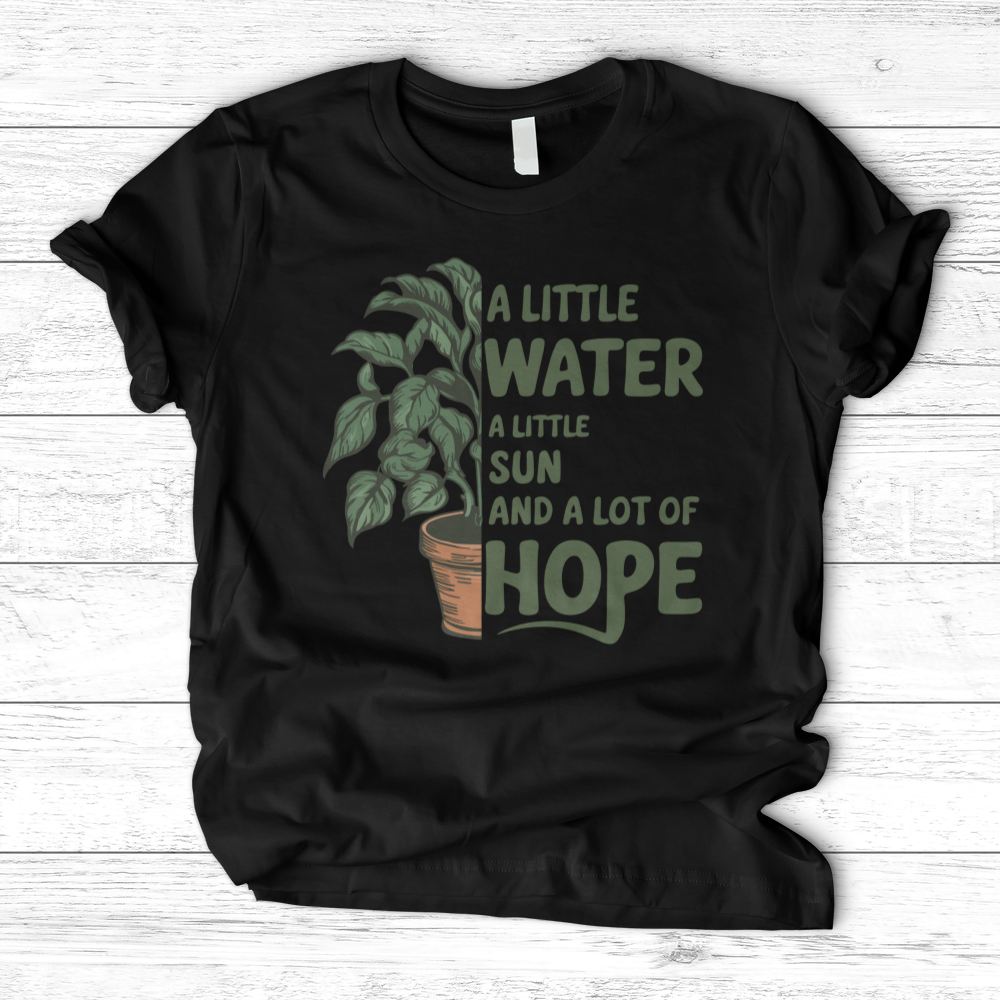 A Little Water, A Little Sun, & A Lot of Hope T-Shirt