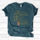 A Little Water, A Little Sun, & A Lot of Hope T-Shirt