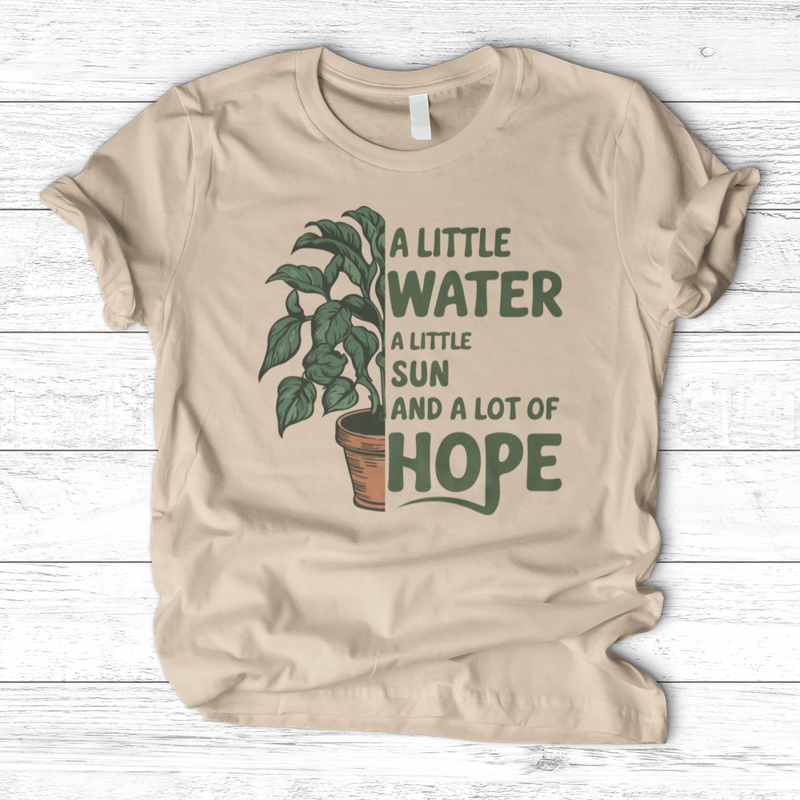 A Little Water, A Little Sun, & A Lot of Hope T-Shirt