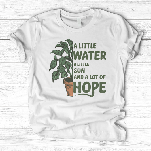 A Little Water, A Little Sun, & A Lot of Hope T-Shirt