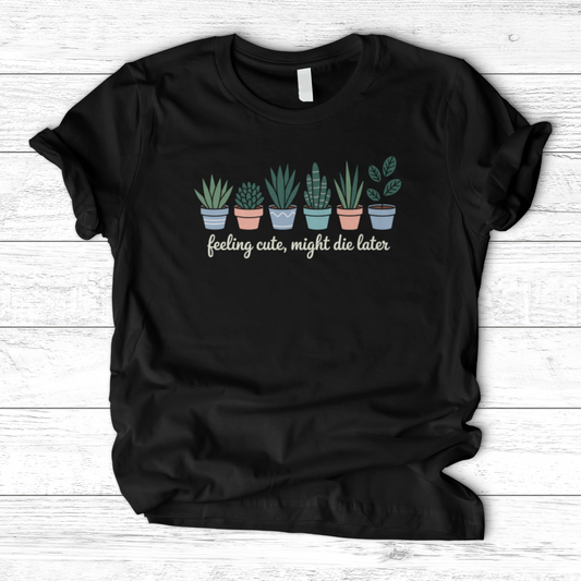 Feeling Cute, Might Die Later T-Shirt