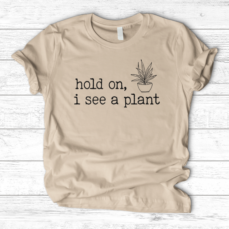 Hold On I See A Plant T-Shirt