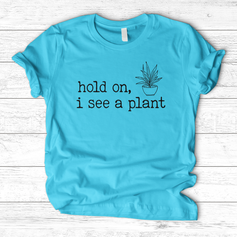 Hold On I See A Plant T-Shirt