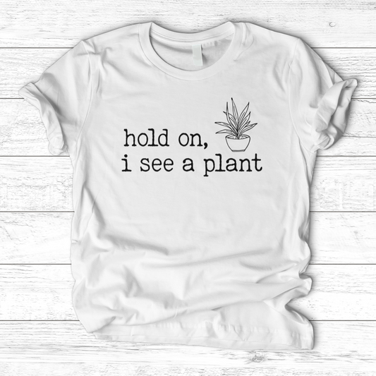 Hold On I See A Plant T-Shirt