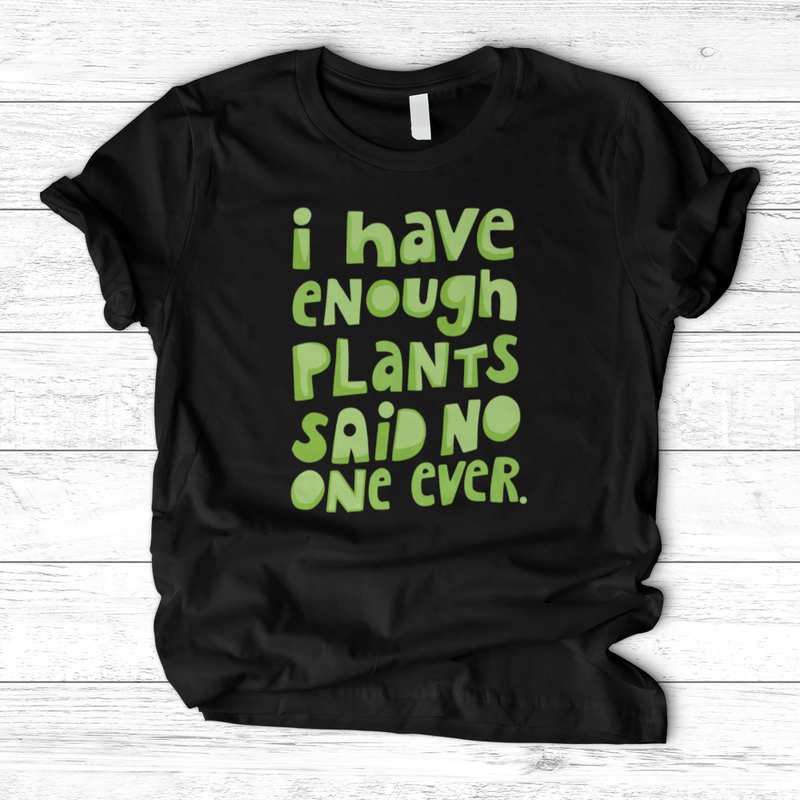 I Have Enough Plants T-Shirt