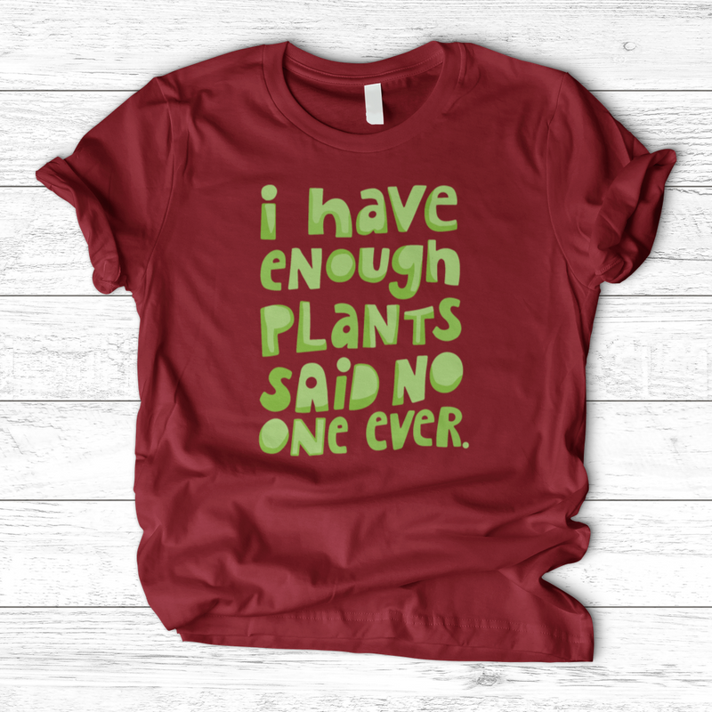 I Have Enough Plants T-Shirt