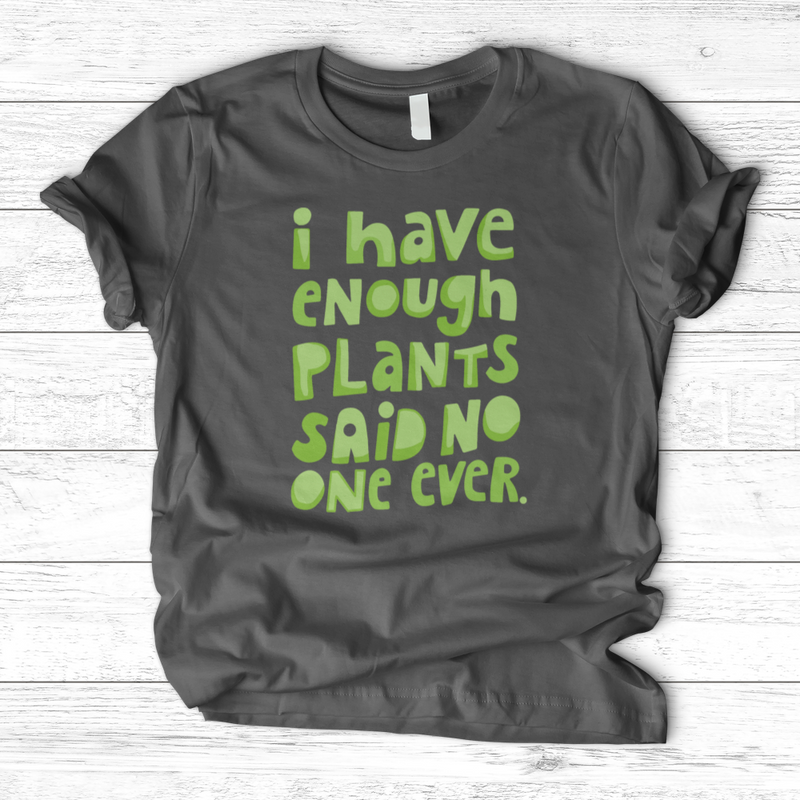 I Have Enough Plants T-Shirt