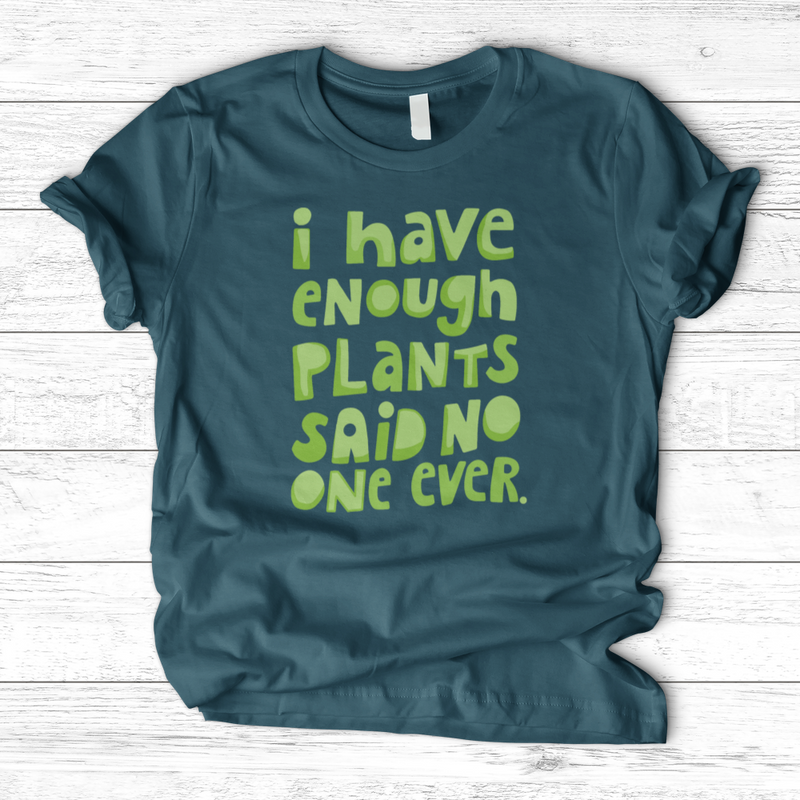 I Have Enough Plants T-Shirt