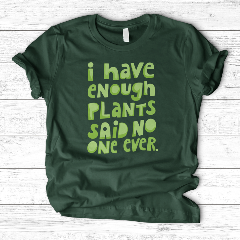 I Have Enough Plants T-Shirt
