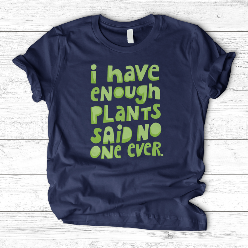 I Have Enough Plants T-Shirt