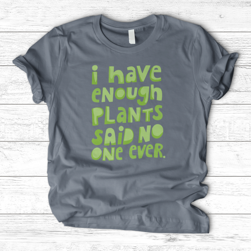 I Have Enough Plants T-Shirt