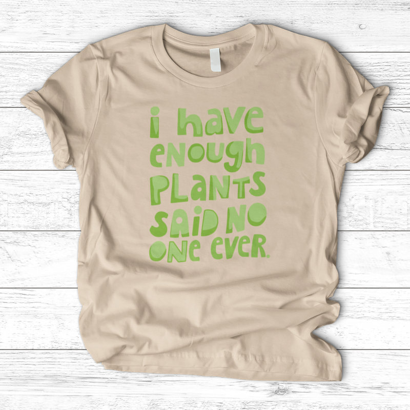 I Have Enough Plants T-Shirt