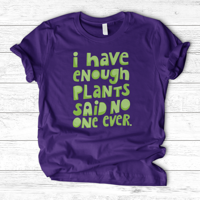 I Have Enough Plants T-Shirt