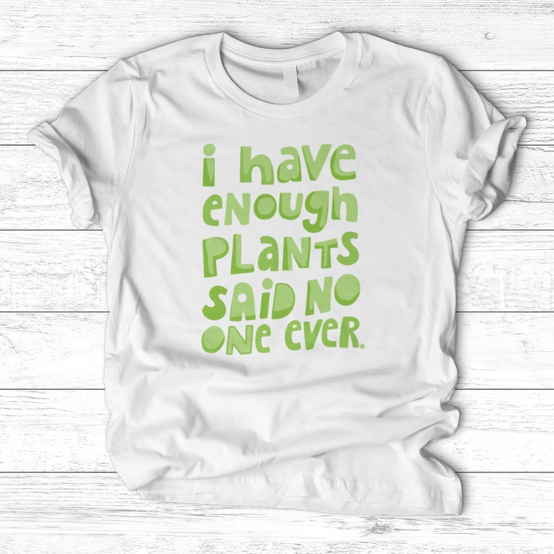 I Have Enough Plants T-Shirt