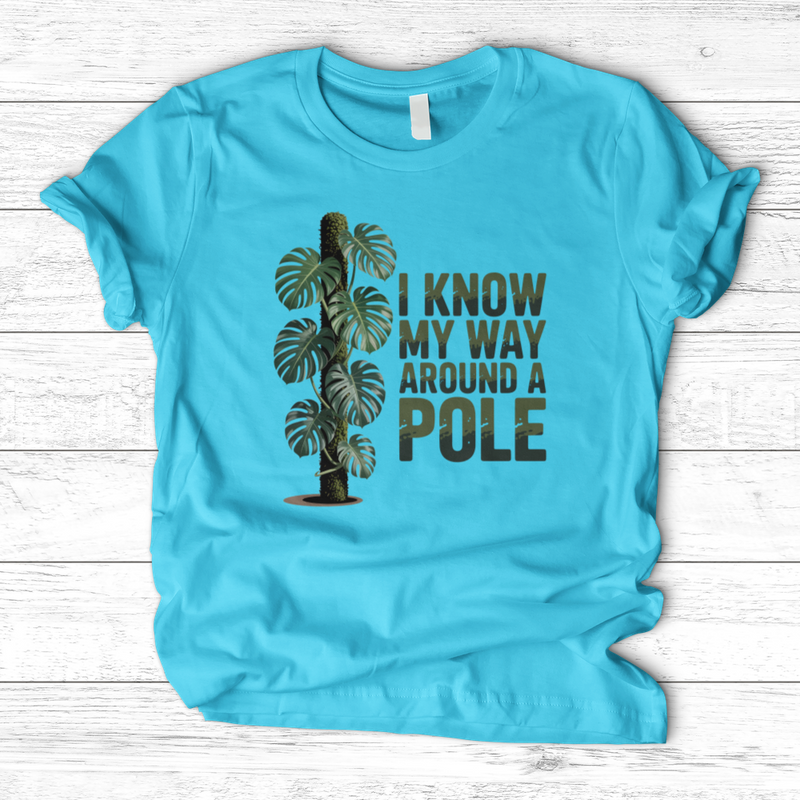 I Know My Way Around a Pole T-Shirt