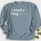I Need A Hug Crewneck