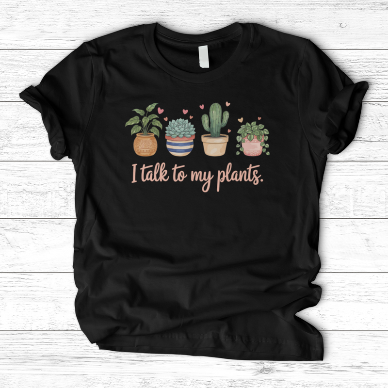 I Talk to My Plants T-Shirt