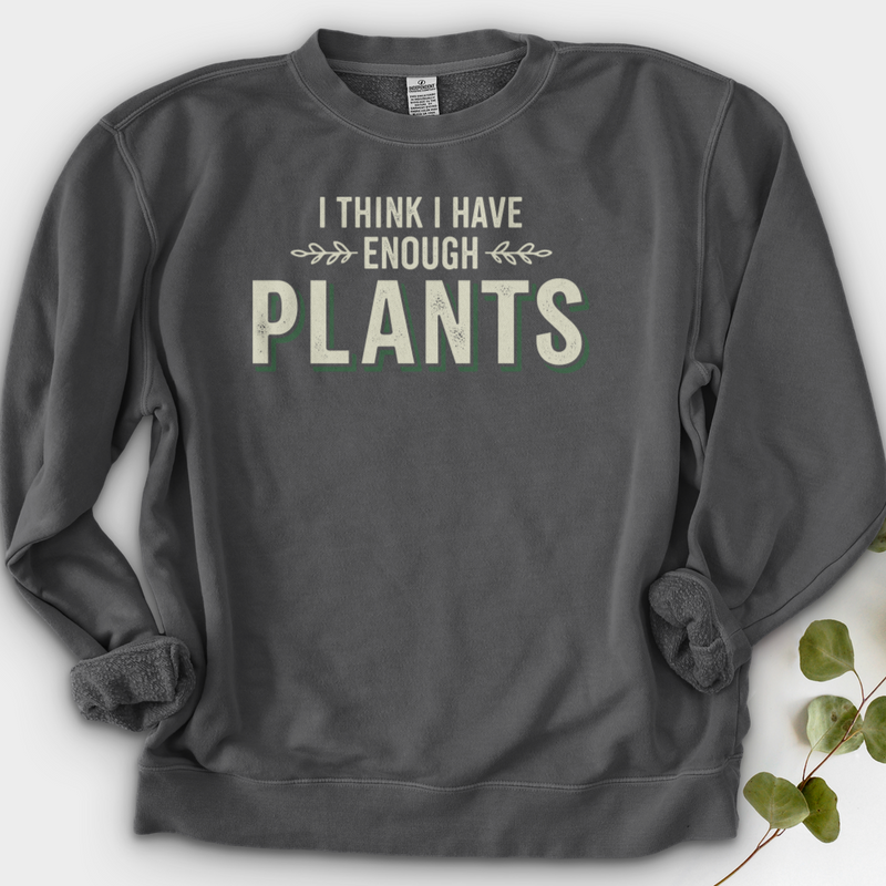 I Think I Have Enough Plants Crewneck