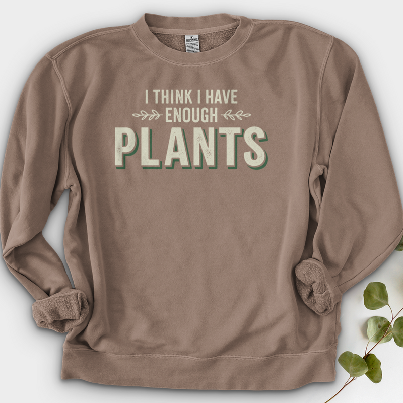 I Think I Have Enough Plants Crewneck