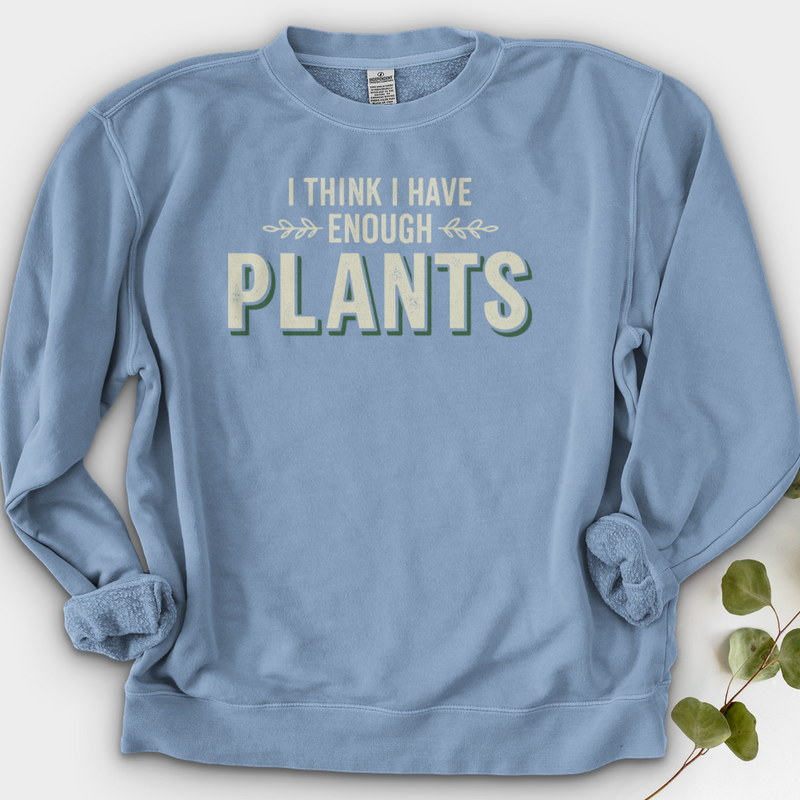 I Think I Have Enough Plants Crewneck