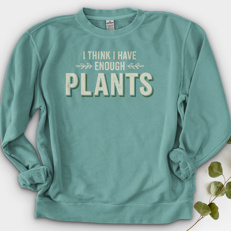I Think I Have Enough Plants Crewneck