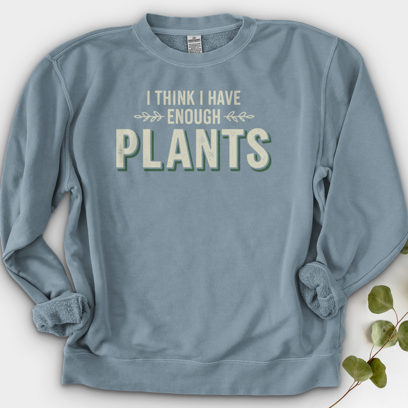 I Think I Have Enough Plants Crewneck