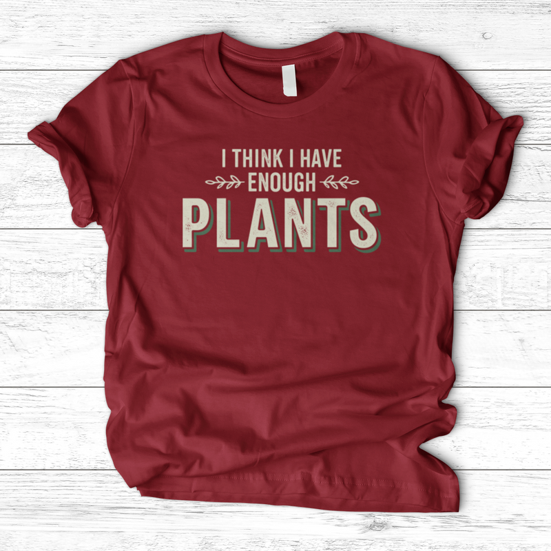 I Think I Have Enough Plants T-Shirt