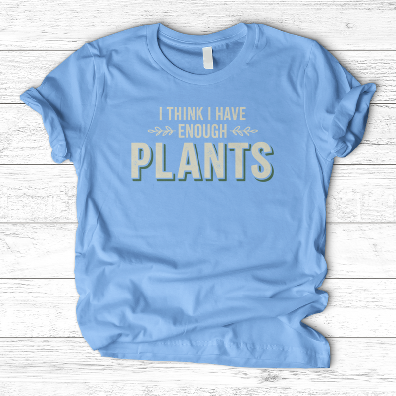 I Think I Have Enough Plants T-Shirt