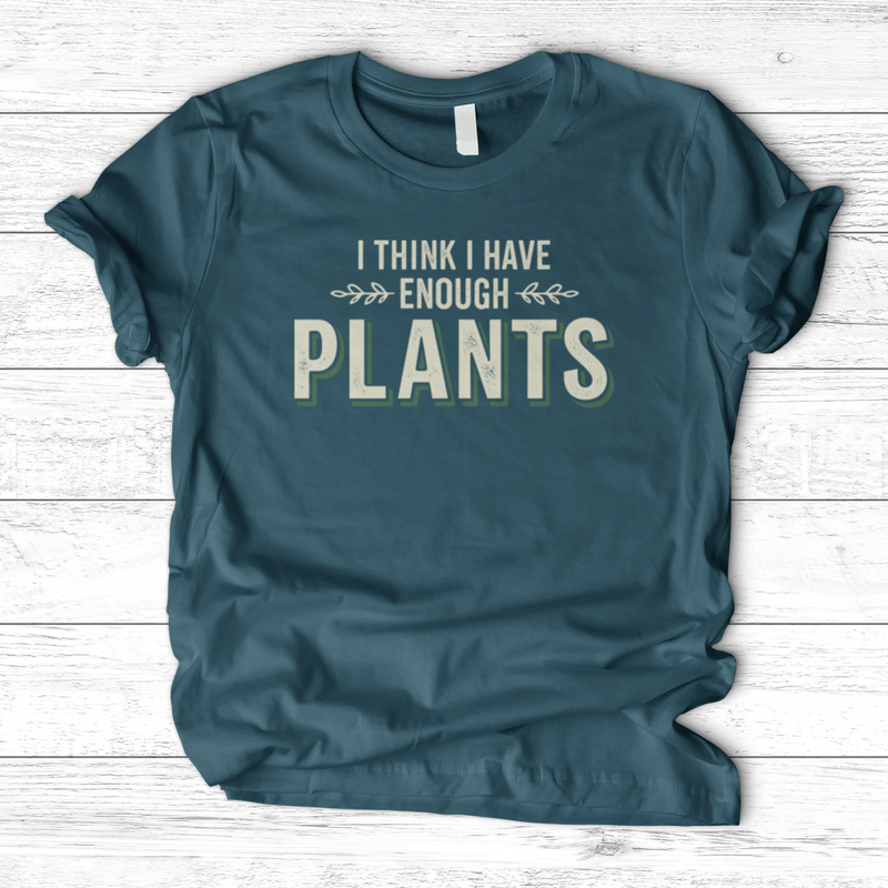 I Think I Have Enough Plants T-Shirt