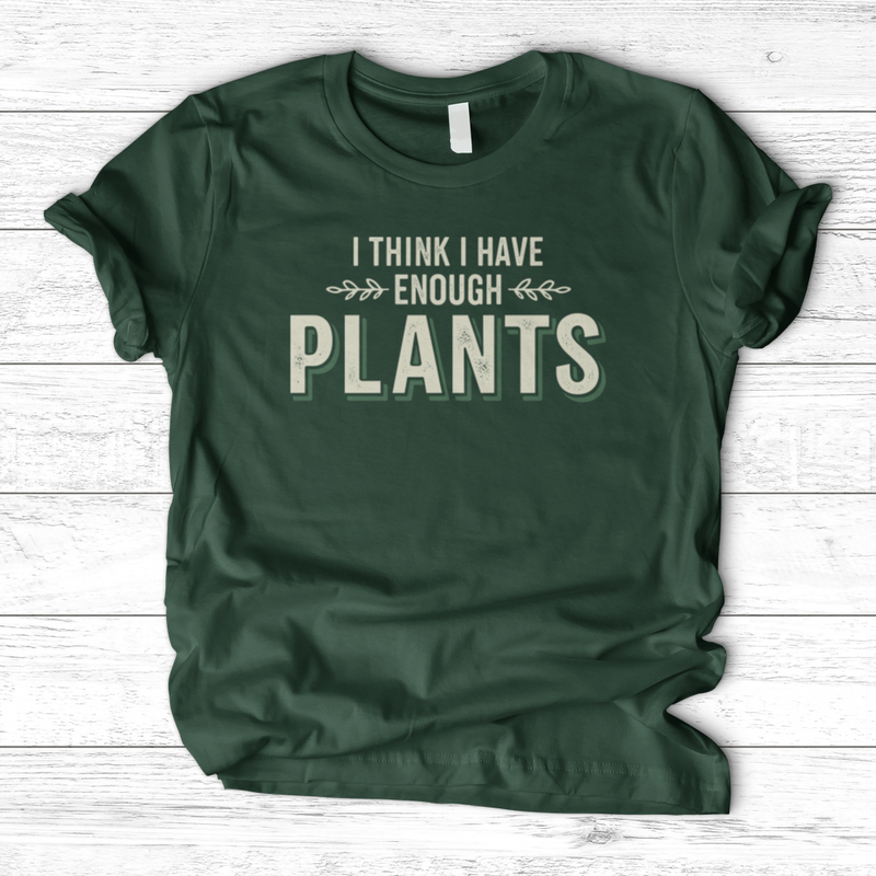I Think I Have Enough Plants T-Shirt