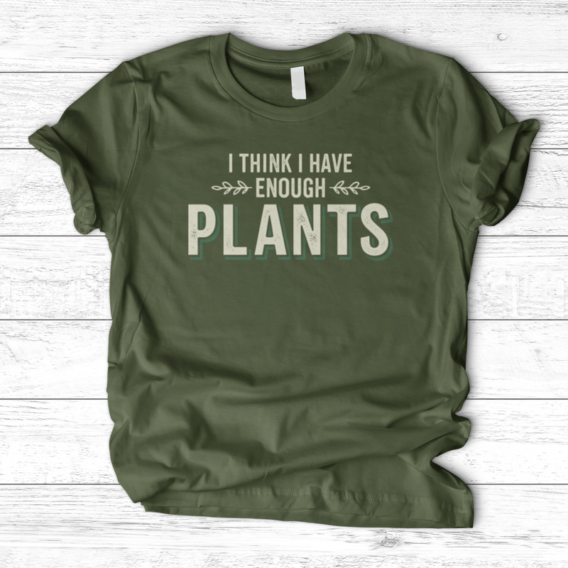I Think I Have Enough Plants T-Shirt