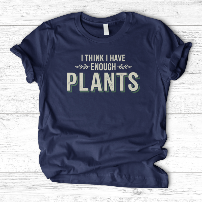 I Think I Have Enough Plants T-Shirt