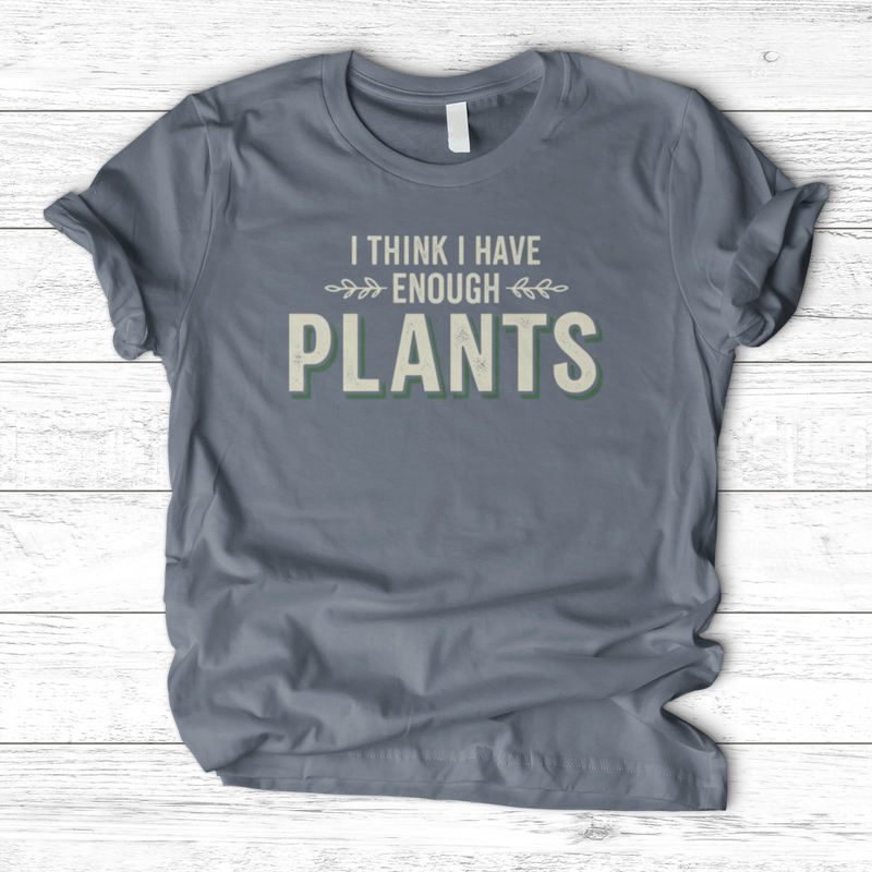 I Think I Have Enough Plants T-Shirt