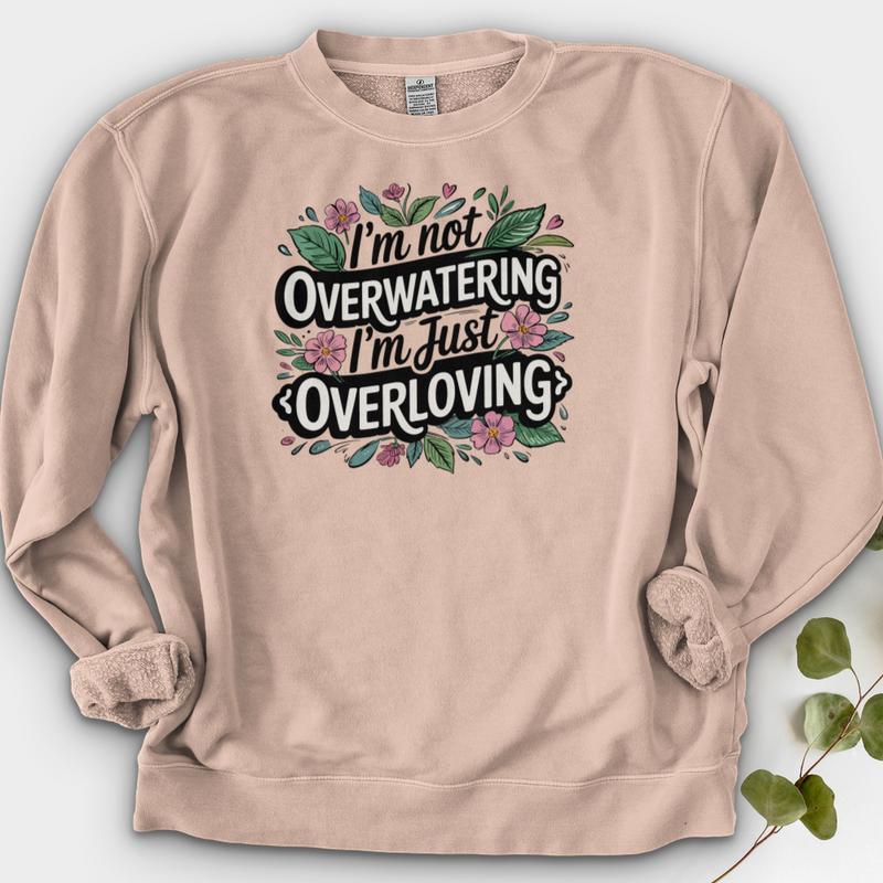 I’m Not Overwatering, I’m Just Overloving Crewneck
