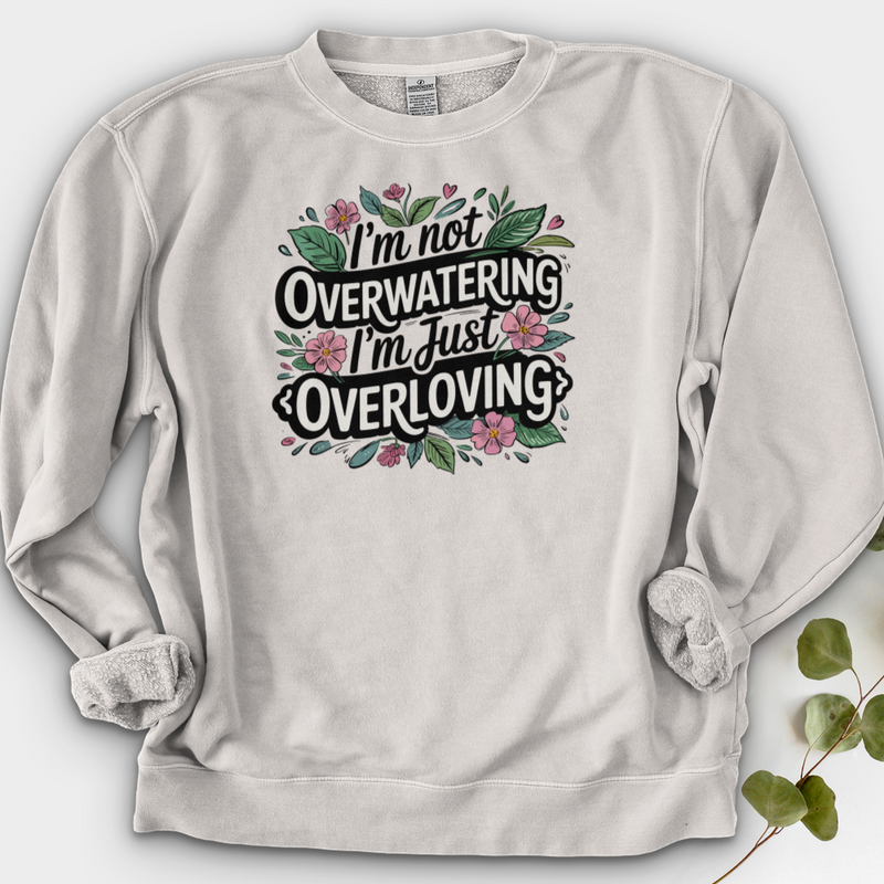 I’m Not Overwatering, I’m Just Overloving Crewneck