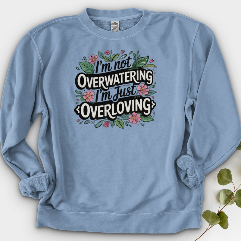 I’m Not Overwatering, I’m Just Overloving Crewneck