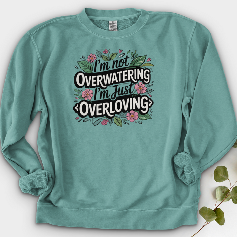 I’m Not Overwatering, I’m Just Overloving Crewneck