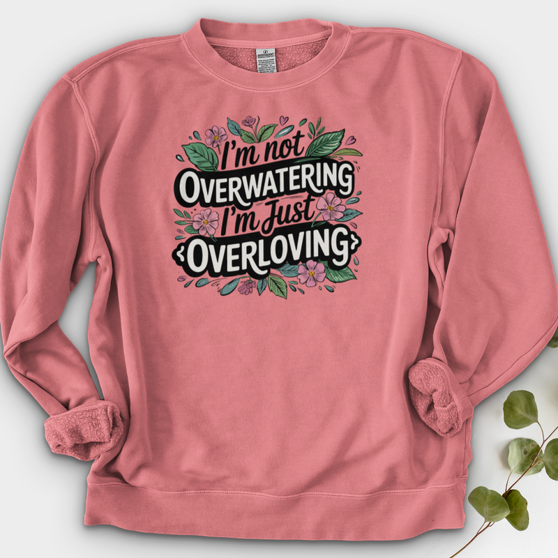 I’m Not Overwatering, I’m Just Overloving Crewneck