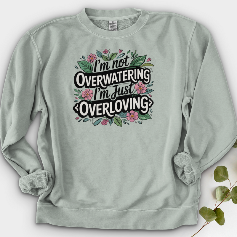 I’m Not Overwatering, I’m Just Overloving Crewneck