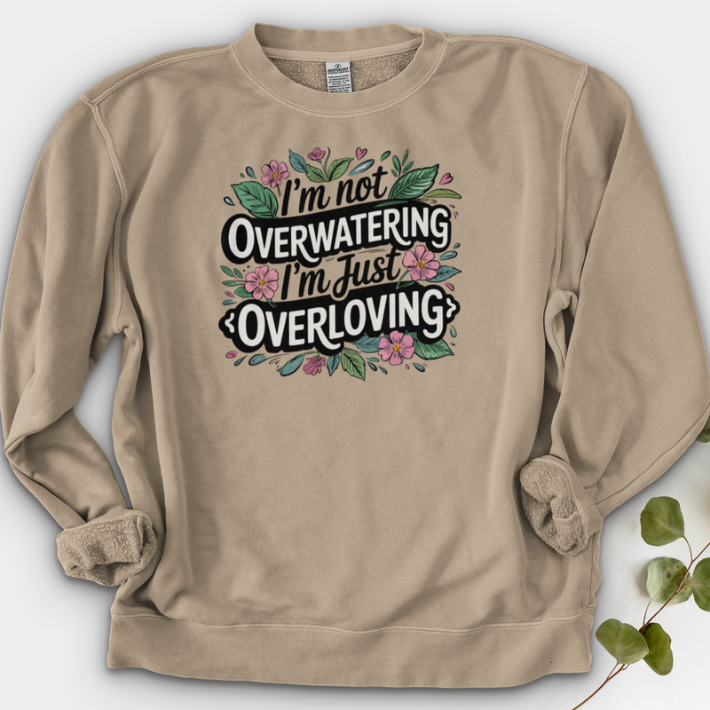 I’m Not Overwatering, I’m Just Overloving Crewneck