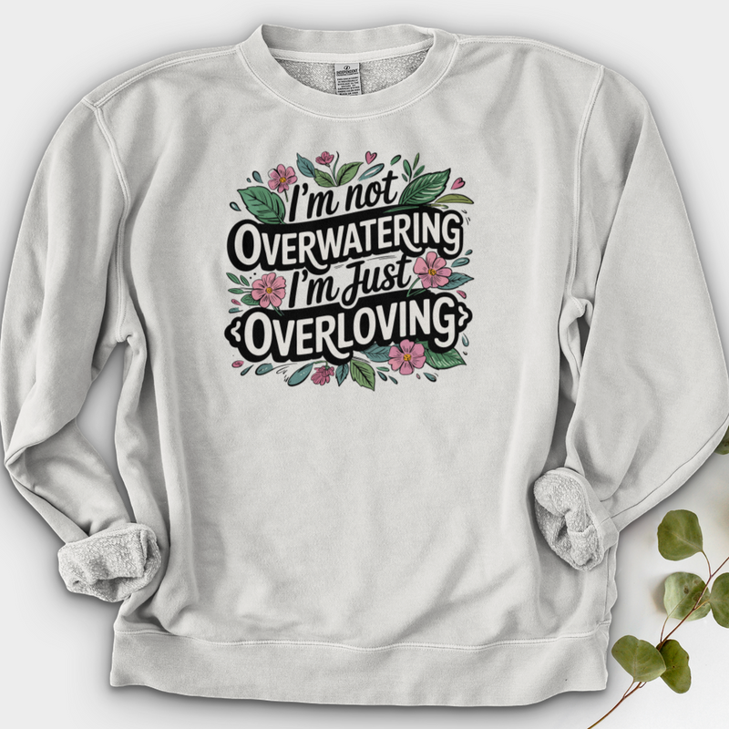I’m Not Overwatering, I’m Just Overloving Crewneck