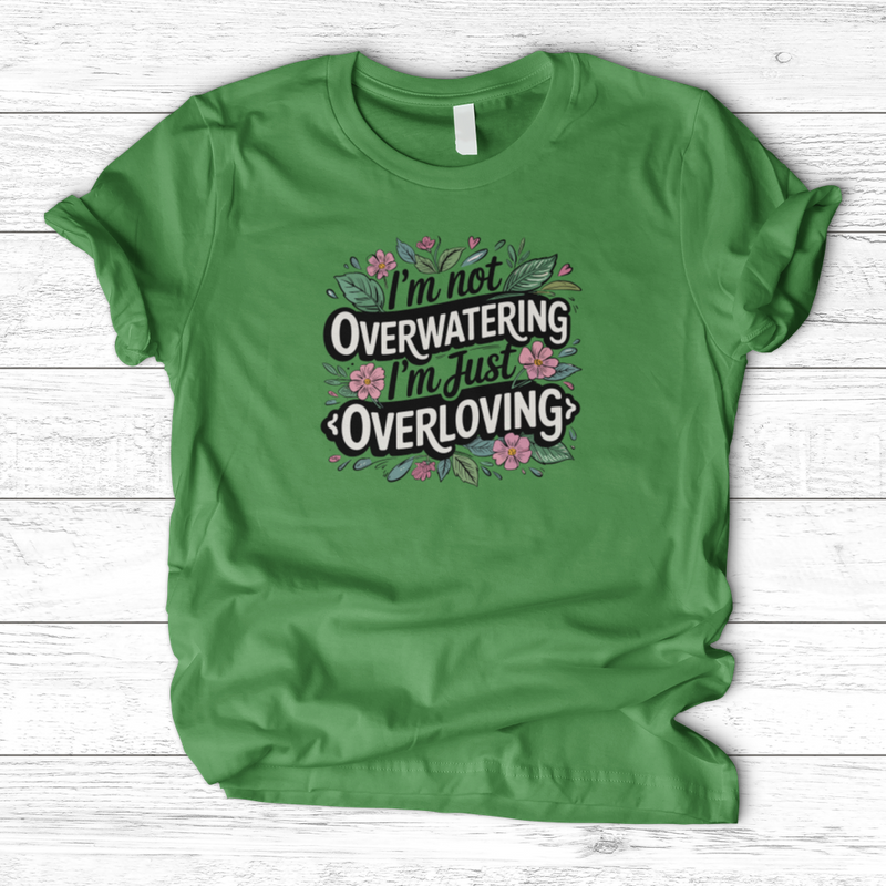 I’m Not Overwatering, I’m Just Overloving T-Shirt