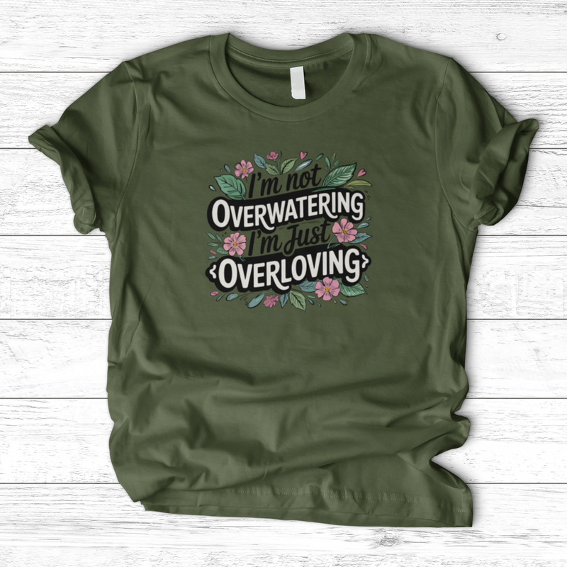 I’m Not Overwatering, I’m Just Overloving T-Shirt