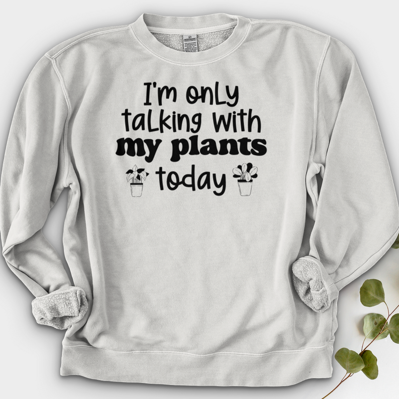 I'm Only Talking With My Plants Today Crewneck