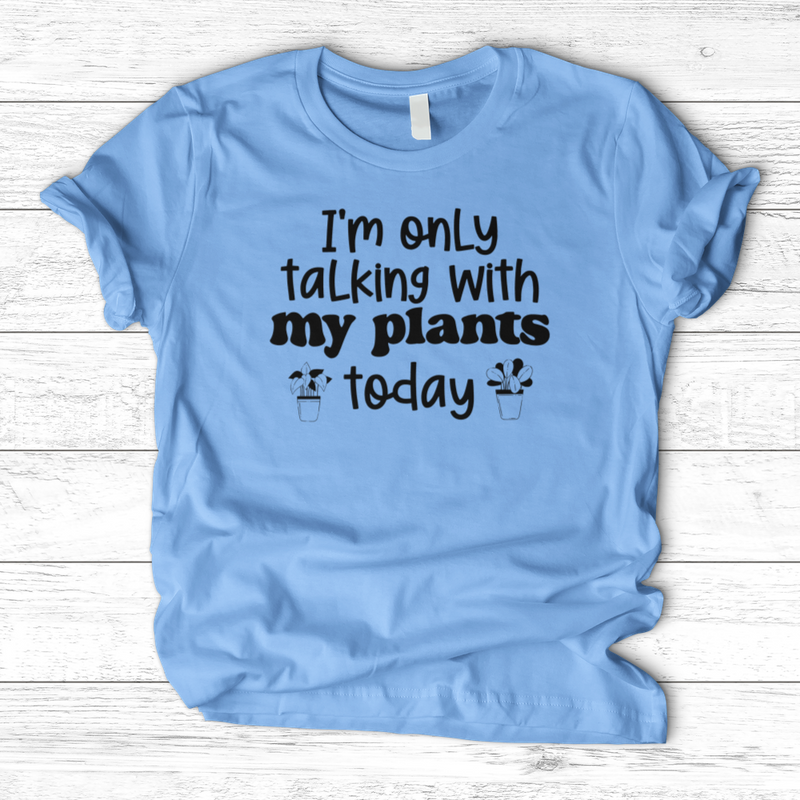 I'm Only Talking With My Plants Today T-Shirt