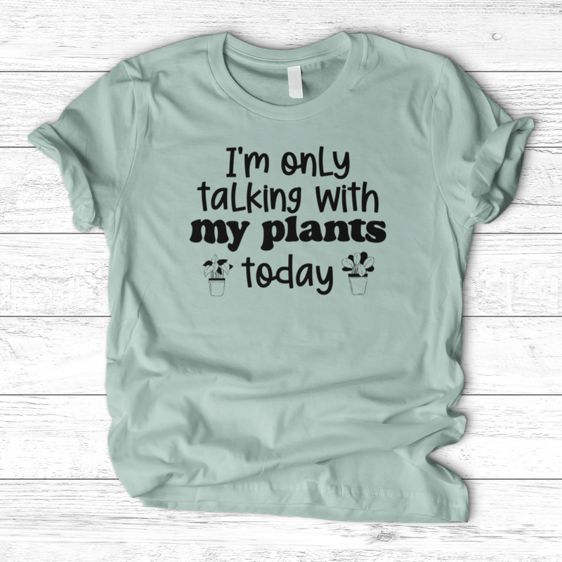 I'm Only Talking With My Plants Today T-Shirt
